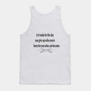 Let today be the day you give up who you've been for you who can become. Tank Top